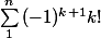 \sum_{1}^{n}{(-1)^{k+1}k!}